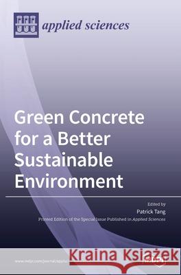 Green Concrete for a Better Sustainable Environment Patrick Tang 9783039362349