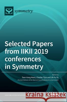 Selected Papers from IIKII 2019 conferences in Symmetry Teenhang Meen Charles Tijus Jih-Fu Tu 9783039362400 Mdpi AG