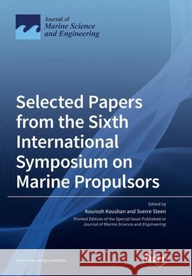 Selected Papers from the Sixth International Symposium on Marine Propulsors Kourosh Koushan Sverre Steen 9783039362486 Mdpi AG