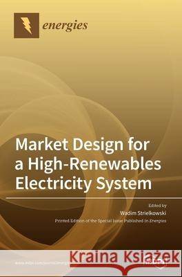 Market Design for a High-Renewables Electricity System Wadim Strielkowski 9783039362561 Mdpi AG