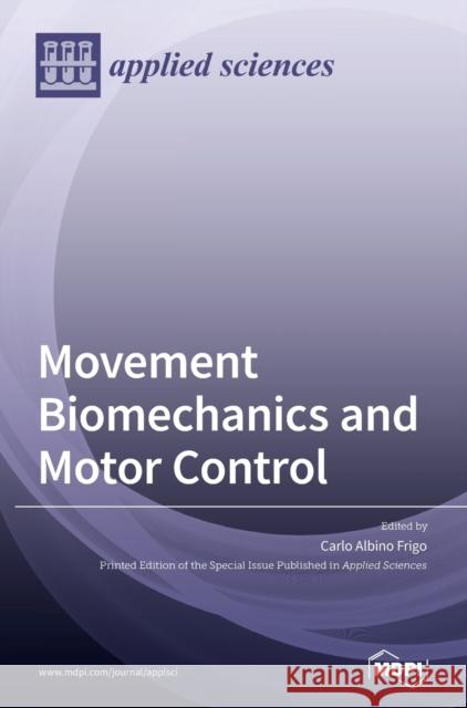 Movement Biomechanics and Motor Control Carlo Albino Frigo 9783039362660 Mdpi AG