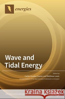 Wave and Tidal Energy Carlos Guedes Soares Matthew Lewis 9783039362929