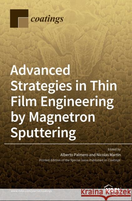 Advanced Strategies in Thin Film Engineering by Magnetron Sputtering Alberto Palmero Nicolas Martin 9783039364299 Mdpi AG