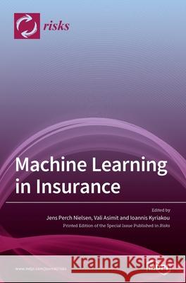 Machine Learning in Insurance Jens Perch Nielsen Vali Asimit Ioannis Kyriakou 9783039364473