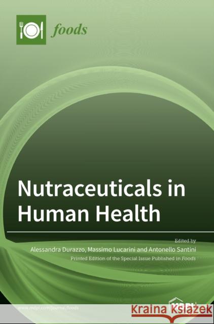 Nutraceuticals in Human Health Alessandra Durazzo Massimo Lucarini Antonello Santini 9783039364572