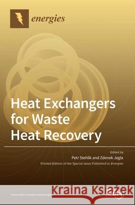 Heat Exchangers for Waste Heat Recovery Petr Stehlik Zdenek Jegla 9783039364756 Mdpi AG