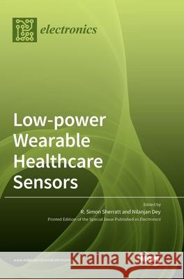 Low-power Wearable Healthcare Sensors R. Simon Sherratt Nilanjan Dey 9783039364794