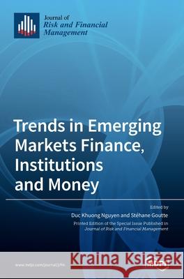 Trends in Emerging Markets Finance, Institutions and Money Duc Nguyen St 9783039364855 Mdpi AG