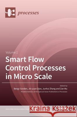 Smart Flow Control Processes in Micro Scale Bengt Sunden Jin-Yuan Qian Junhui Zhang 9783039364930