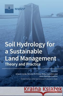 Soil Hydrology for a Sustainable Land Management: Theory and Practice Cerd Simone D Mirko Castellini 9783039365050 Mdpi AG