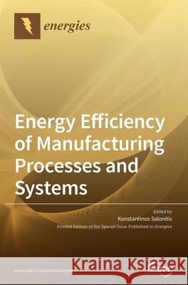 Energy Efficiency of Manufacturing Processes and Systems Konstantinos Salonitis 9783039365098