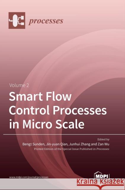 Smart Flow Control Processes in Micro Scale Volume 2 Bengt Sunden Jin-Yuan Qian Junhui Zhang 9783039365111