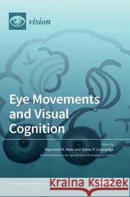 Eye Movements and Visual Cognition Raymond M. Klein Simon P. Liversedge 9783039365470 Mdpi AG