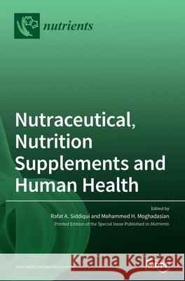 Nutraceutical, Nutrition Supplements and Human Health Rafat A. Siddiqui Mohammed H. Moghadasian 9783039365555