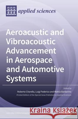 Aeroacustic and Vibroacoustic Advancement in Aerospace and Automotive Systems Roberto Citarella Luigi Federico Mattia Barbarino 9783039365579