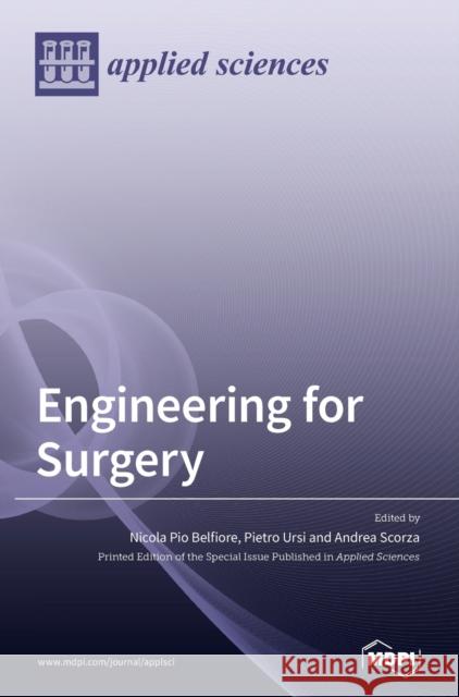 Engineering for Surgery Nicola Pio Belfiore Pietro Ursi Andrea Scorza 9783039366057