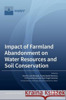 Impact of Farmland Abandonment on Water Resources and Soil Conservation Noem Lana-Renault Estela Nadal-Romero Erik Cammeraat 9783039366118
