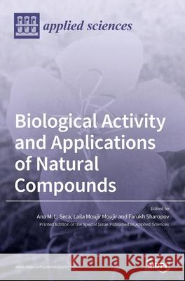 Biological Activity and Applications of Natural Compounds Ana M. L. Seca Laila Moujir Moujir Farukh Sharopov 9783039366170 Mdpi AG