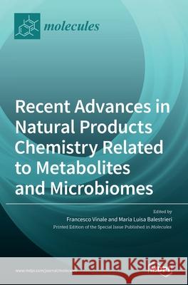 Recent Advances in Natural Products Chemistry Related to Metabolites and Microbiomes Francesco Vinale Maria Luisa Balestrieri 9783039366231 Mdpi AG