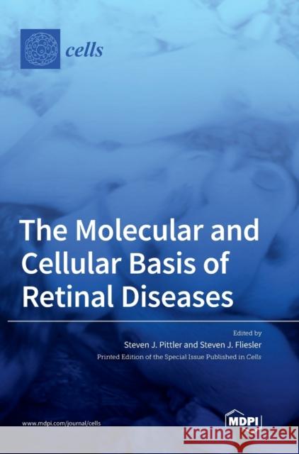 The Molecular and Cellular Basis of Retinal Diseases Steven J. Pittler Steven J. Fliesler 9783039366545 Mdpi AG