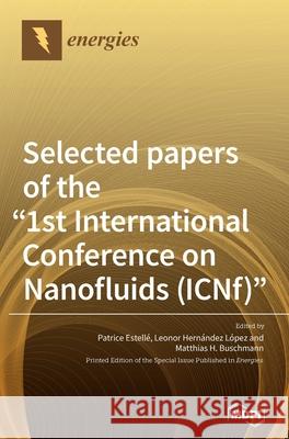 Selected papers of the 1st International Conference on Nanofluids (ICNf) Estellé, Patrice 9783039366620