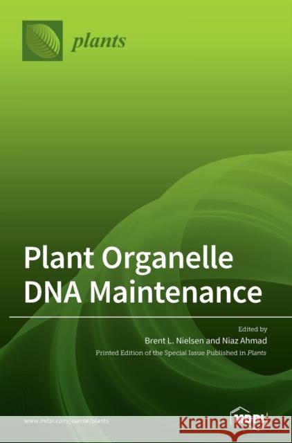 Plant Organelle DNA Maintenance Brent L. Nielsen Niaz Ahmad 9783039366927 Mdpi AG