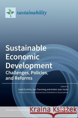 Sustainable Economic Development: Challenges, Policies, and Reforms Erokhin, Vasilii 9783039367023 Mdpi AG