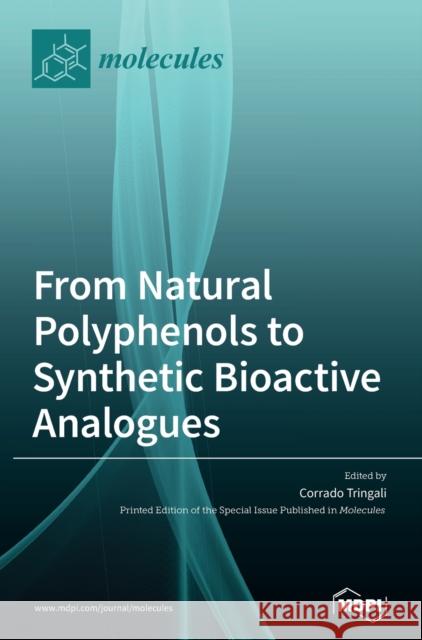 From Natural Polyphenols to Synthetic Bioactive Analogues Corrado Tringali 9783039367047 Mdpi AG