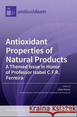 Antioxidant Properties of Natural Products: A Themed Issue in Honor of Professor Isabel C.F.R. Ferreira Barros, Lillian 9783039367184