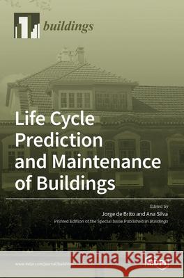 Life Cycle Prediction and Maintenance of Buildings Jorge D Ana Silva 9783039367283 Mdpi AG
