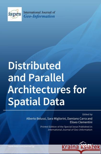 Distributed and Parallel Architectures for Spatial Data Alberto Belussi Sara Migliorini Damiano Carra 9783039367504 Mdpi AG