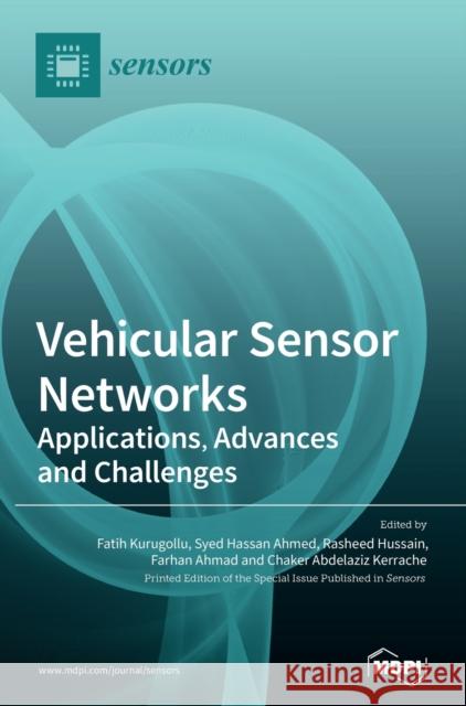 Vehicular Sensor Networks: Applications, Advances and Challenges Fatih Kurugollu Syed Hassan Ahmed Rasheed Hussain 9783039367627