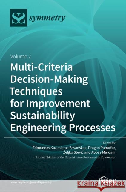 Multi-Criteria Decision-Making Techniques for Improvement Sustainability Engineering Processes: Volume 2 Edmundas Kazimieras Zavadskas Dragan Pamučar 9783039367924 Mdpi AG
