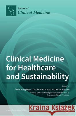 Clinical Medicine for Healthcare and Sustainability Teen-Hang Meen Yusuke Matsumoto Kuan-Han Lee 9783039368624