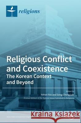 Religious Conflict and Coexistence: The Korean Context and Beyond Yohan Yoo Song-Chong Lee 9783039368662