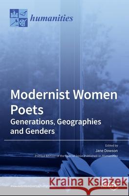Modernist Women Poets: Generations, Geographies and Genders Jane Dowson 9783039368808