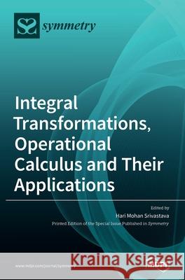 Integral Transformations, Operational Calculus and Their Applications Hari Mohan Srivastava 9783039368822 Mdpi AG