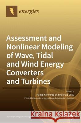 Assessment and Nonlinear Modeling of Wave, Tidal and Wind Energy Converters and Turbines Madjid Karimirad Maurizio Collu 9783039369126 Mdpi AG
