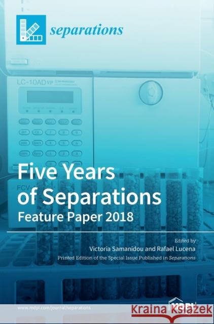 Five Years of Separations: Feature Paper 2018 Victoria Samanidou Rafael Lucena 9783039369249 Mdpi AG