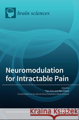 Neuromodulation for Intractable Pain Tipu Aziz Alex Green 9783039369508 Mdpi AG