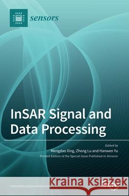 InSAR Signal and Data Processing Mengdao Xing Zhong Lu Hanwen Yu 9783039369843