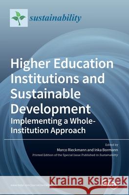 Higher Education Institutions and Sustainable Development: Implementing a Whole-Institution Approach Marco Rieckmann Inka Bormann 9783039369881 Mdpi AG