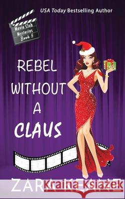 Rebel Without a Claus (Movie Club Mysteries, Book 5) Zara Keane 9783039380015