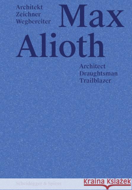 Max Alioth: Architect, Draughtsman, Trailblazer Beat Keusch Ulrike Jehle-Schult 9783039420896 Scheidegger and Spiess