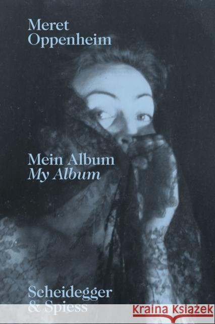 Meret Oppenheim - My Album: From Childhood to 1943  9783039420933 Scheidegger und Spiess AG, Verlag