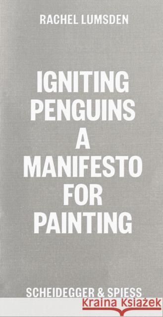 Igniting Penguins: On Painting Now Rachel Lumsden 9783039421466 Scheidegger und Spiess AG, Verlag