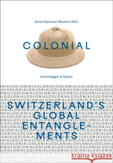 Colonial – Switzerland’s Global Entanglements  9783039422111 Scheidegger und Spiess AG, Verlag