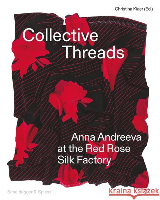 Collective Threads: Anna Andreeva at the Red Rose Silk Factory  9783039422494 Scheidegger und Spiess AG, Verlag
