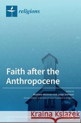 Faith after the Anthropocene Matthew Wickman Jacob Sherman 9783039430123