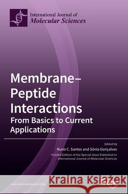 Membrane-Peptide Interactions: From Basics to Current Applications Nuno C. Santos S 9783039430222 Mdpi AG